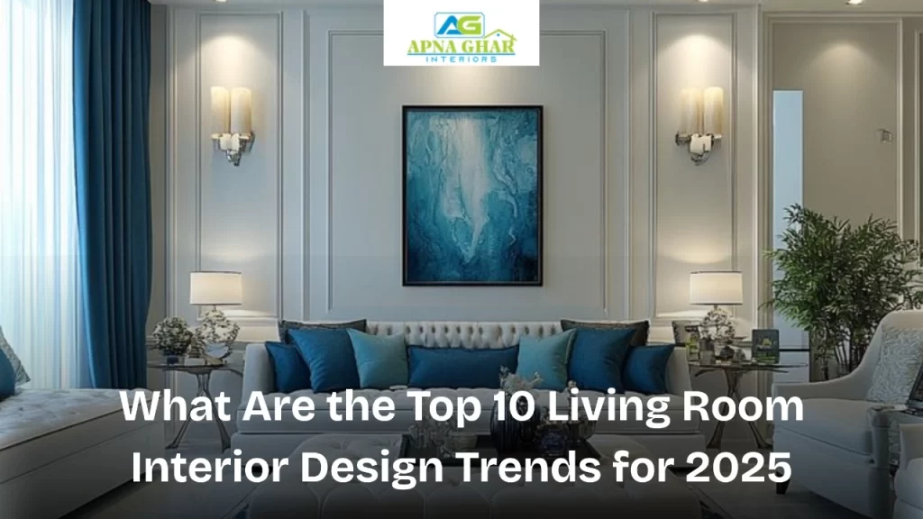What Are the Top 10 Living Room Interior Design Trends for 2025?