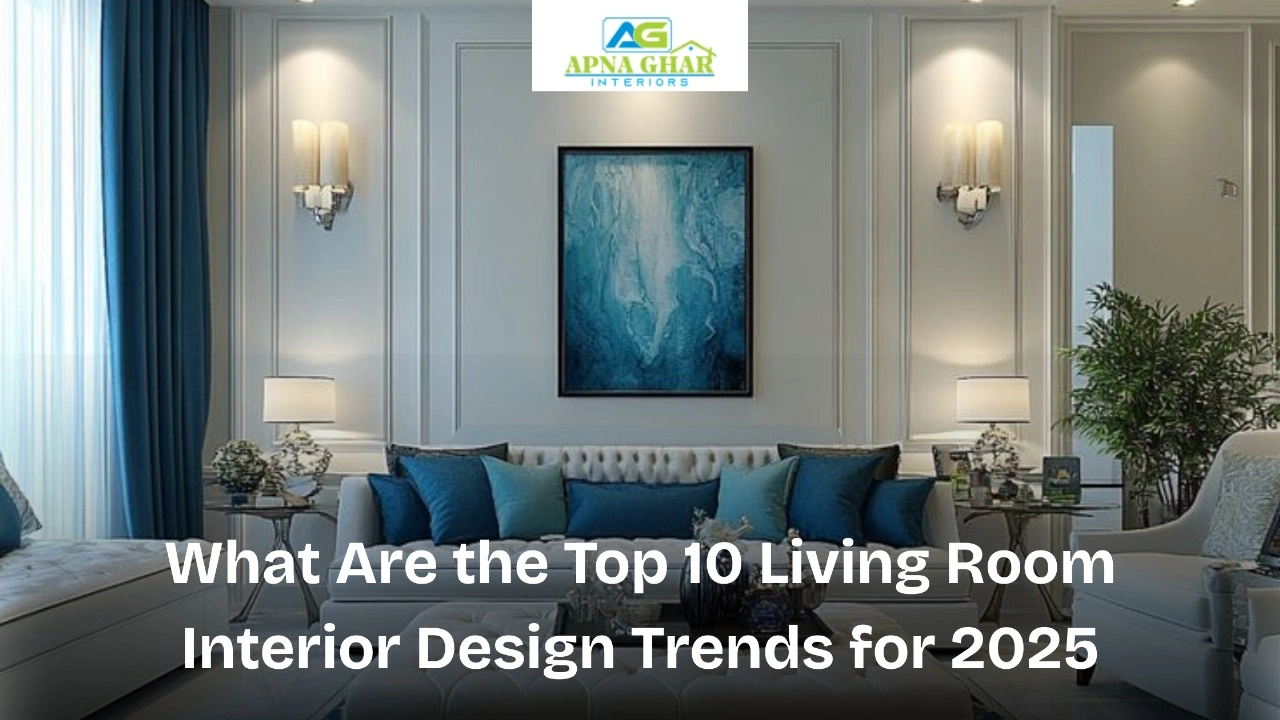 What Are the Top 10 Living Room Interior Design Trends for 2025?